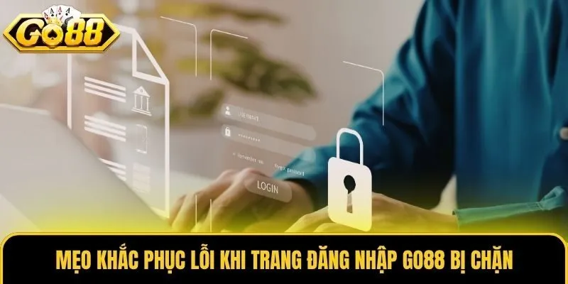 Đăng Nhập Go88 3 Mẹo khắc phục lỗi khi trang đăng nhập Go88 bị chặn