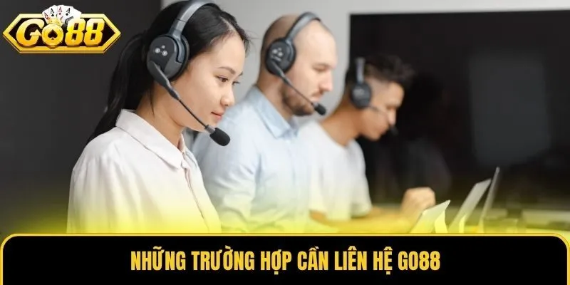 Liên Hệ Go88 Khi Nào? Các Cách Phổ Biến Cho Hội Viên 3 Những trường hợp cần liên hệ Go88